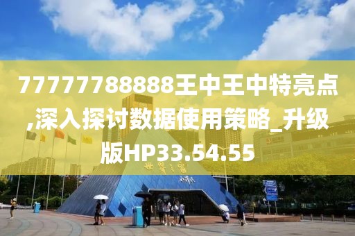 77777788888王中王中特攻略,深入登降数据利用_珍藏版95.379